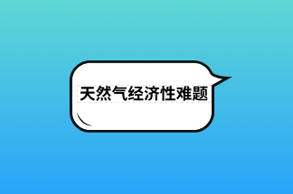 价格偏高制约产业发展，天然气经济性难题待破